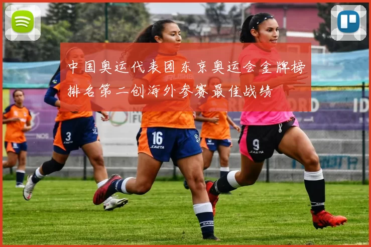 中国奥运代表团东京奥运会金牌榜排名第二创海外参赛最佳战绩