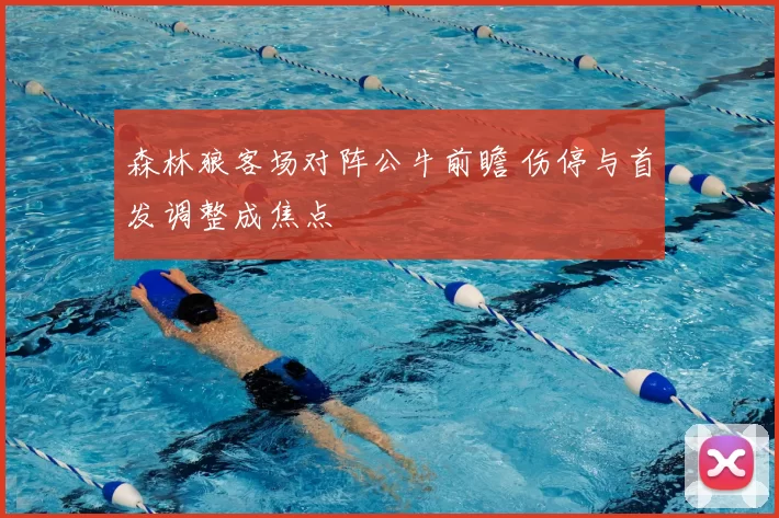 森林狼客场对阵公牛前瞻 伤停与首发调整成焦点