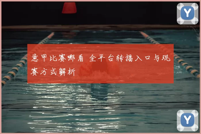 意甲比赛哪看 全平台转播入口与观赛方式解析