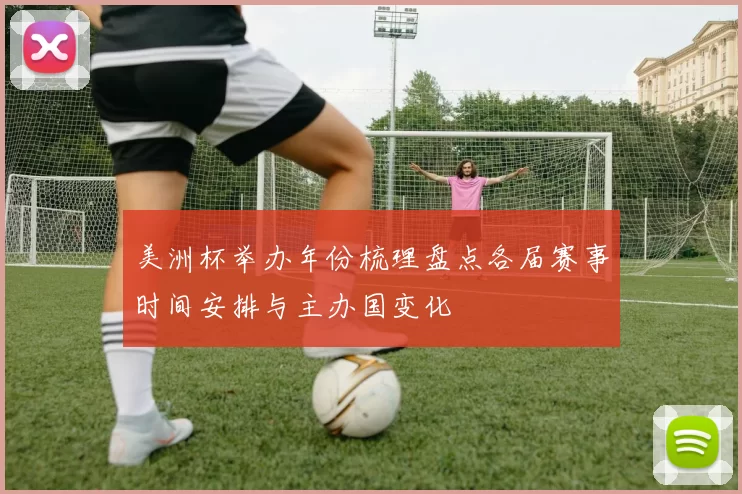 美洲杯举办年份梳理盘点各届赛事时间安排与主办国变化