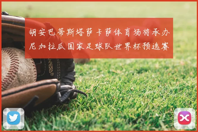 胡安巴蒂斯塔萨卡萨体育场将承办尼加拉瓜国家足球队世界杯预选赛