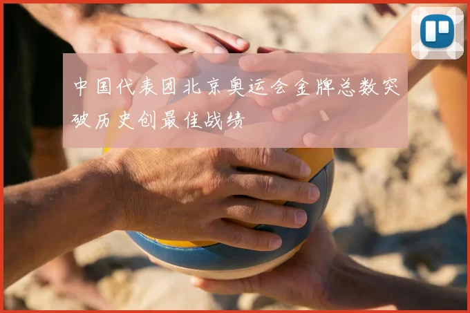 中国代表团北京奥运会金牌总数突破历史创最佳战绩