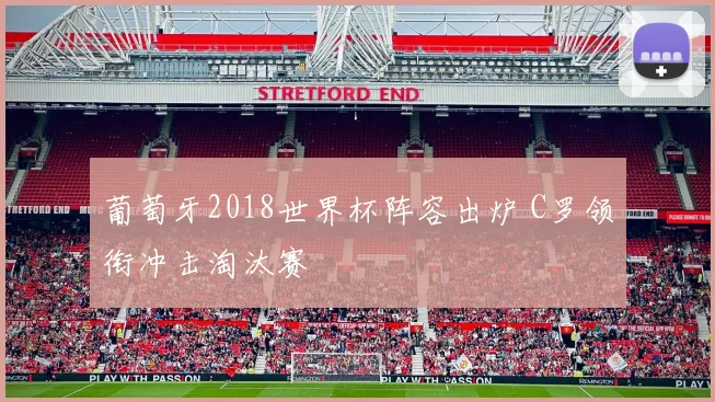 葡萄牙2018世界杯阵容出炉 C罗领衔冲击淘汰赛