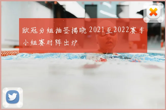 欧冠分组抽签揭晓 2021至2022赛季小组赛对阵出炉
